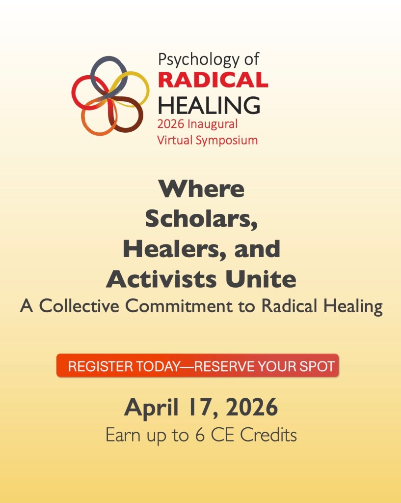 Psychology of Radical Healing 2026 inaugural virtual symposium. Where scholars, healers, and activists unite: A collective commitment to radical healing. Register today - reserve your spot. April 17, 2026 Earn up to 6 CE credits