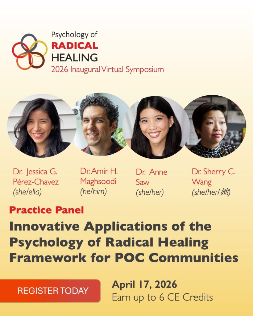 Practice Panel: Innovative applications of the psychology of radical healing framework for POC communities
Dr. Jessica G. Perez-Chavez (she/ella), Dr. Amir H. Maghsoodi (he/him), Dr. Anne Saw (she/her), and Dr. Sherry C. Wang (she/her)