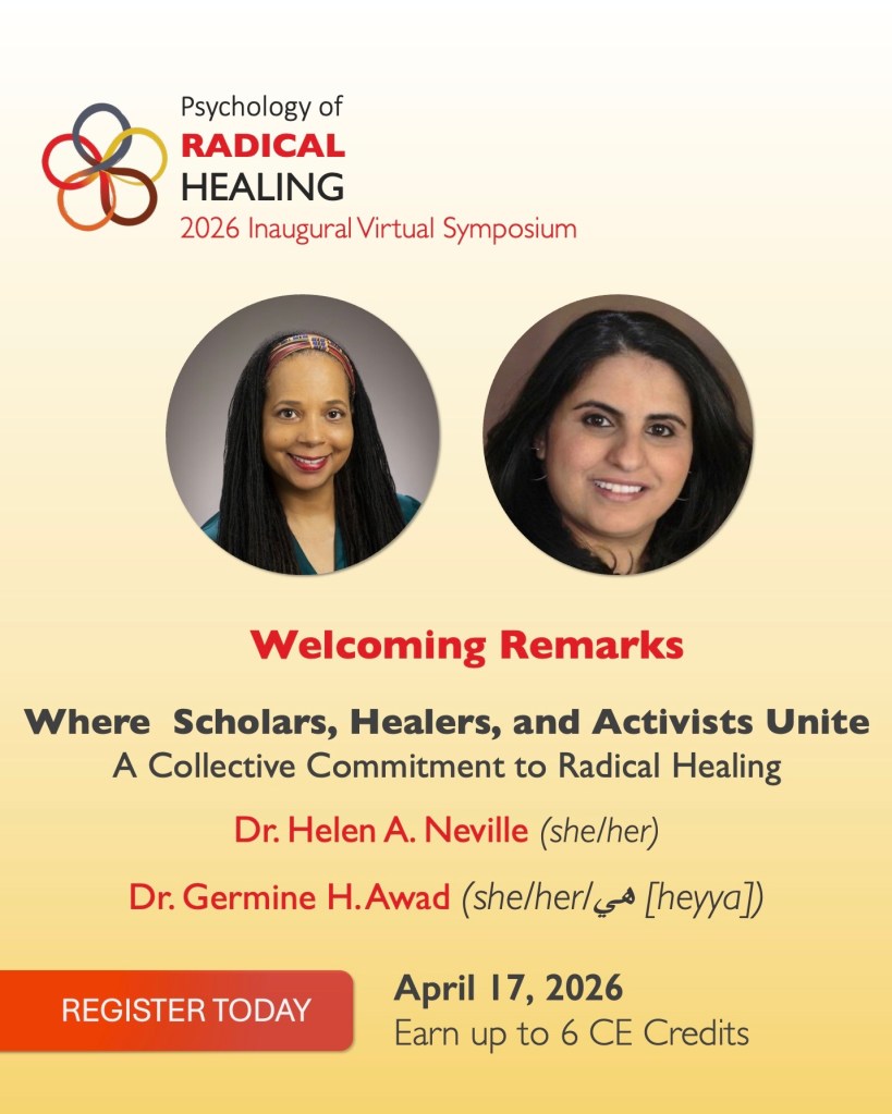 Welcoming remarks: Where scholars, healers, and activists Unite
Dr. Helen A. Neville (she/her)
Dr. Germine H Awad (she/her/[heyya])